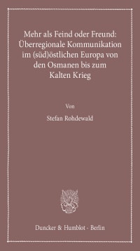 Cover Mehr als Feind oder Freund: Überregionale Kommunikation im (süd)östlichen Europa von den Osmanen bis zum Kalten Krieg