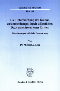 Cover Die Unterbrechung des Kausalzusammenhanges durch willentliches Dazwischentreten eines Dritten