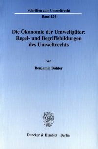 Cover Die Ökonomie der Umweltgüter: Regel- und Begriffsbildungen des Umweltrechts