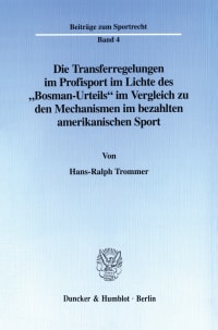 Cover Die Transferregelungen im Profisport im Lichte des »Bosman-Urteils« im Vergleich zu den Mechanismen im bezahlten amerikanischen Sport