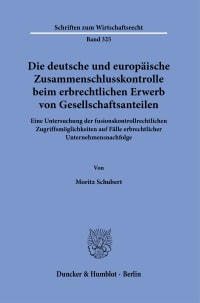 Cover Die deutsche und europäische Zusammenschlusskontrolle beim erbrechtlichen Erwerb von Gesellschaftsanteilen