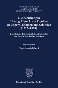 Cover Die Beziehungen Herzog Albrechts in Preußen zu Ungarn, Böhmen und Schlesien (1525–1528)