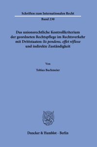 Cover Das unionsrechtliche Kontrollkriterium der geordneten Rechtspflege im Rechtsverkehr mit Drittstaaten: ›lis pendens, effet réflexe‹ und indirekte Zuständigkeit