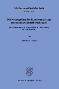 Cover Die Neuregelung des Familiennachzugs zu subsidiär Schutzberechtigten