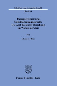 Cover Therapiefreiheit und Selbstbestimmungsrecht: Die Arzt-Patienten-Beziehung im Wandel der Zeit