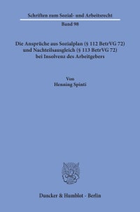 Cover Die Ansprüche aus Sozialplan (§ 112 BetrVG 72) und Nachteilsausgleich (§ 113 BetrVG 72) bei Insolvenz des Arbeitgebers