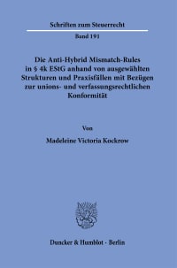 Cover Die Anti-Hybrid Mismatch-Rules in § 4k EStG anhand von ausgewählten Strukturen und Praxisfällen mit Bezügen zur unions- und verfassungsrechtlichen Konformität