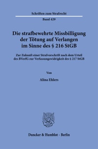 Cover Die strafbewehrte Missbilligung der Tötung auf Verlangen im Sinne des § 216 StGB