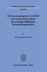 Cover Die Erweiterung des § 123 BGB zum verbesserten Schutz der rechtsgeschäftlichen Entscheidungsfreiheit