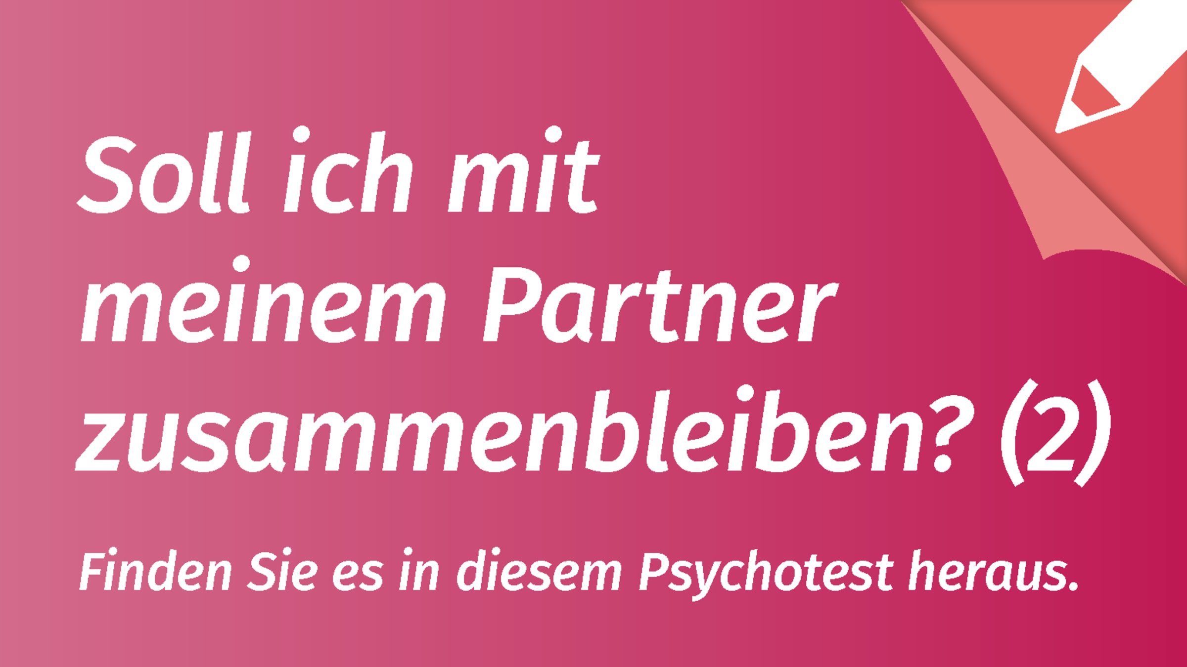 Psychotest Partnerschaft: Soll ich mit meinem Partner zusammenbleiben? (2/2)