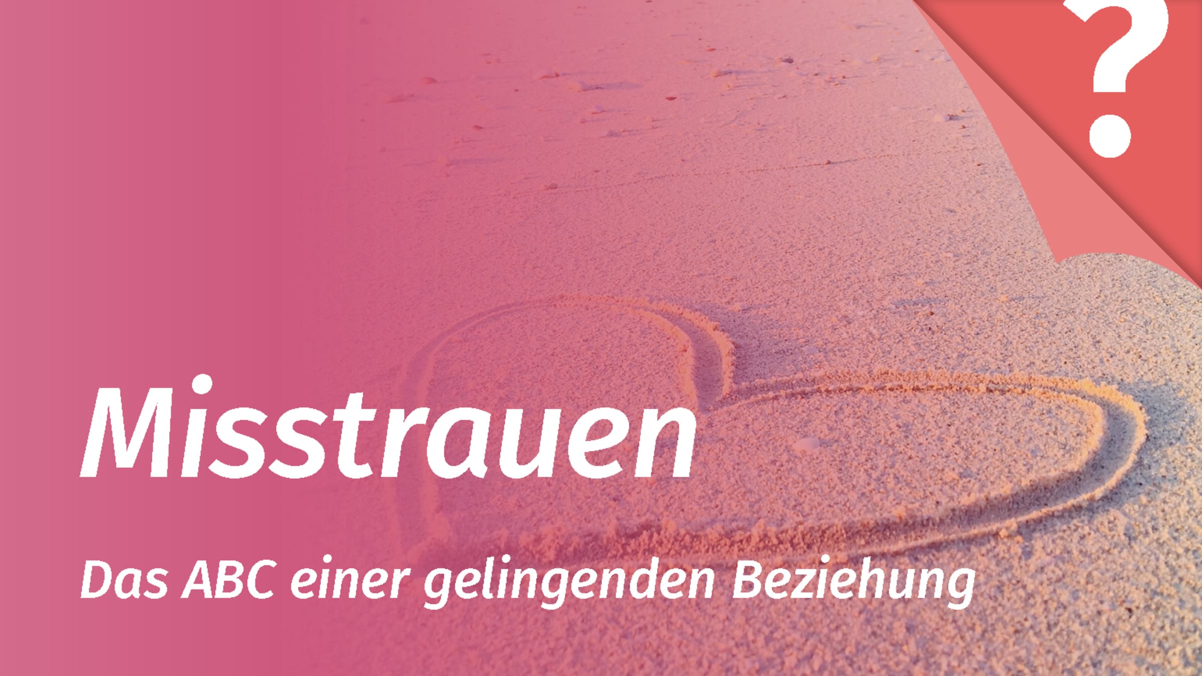 Misstrauen entzieht der Beziehung die Grundlage