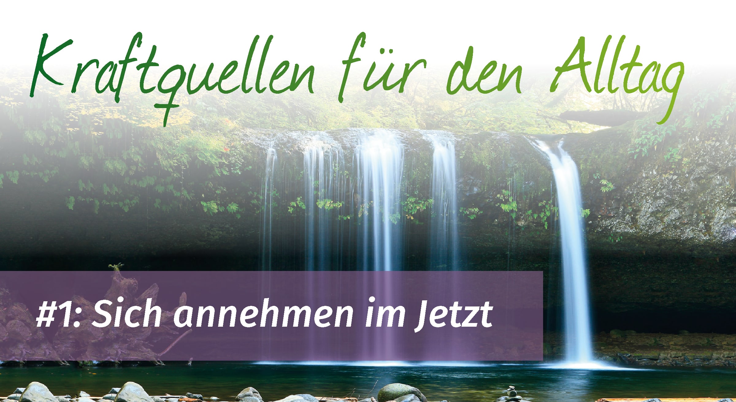 Kraftquellen für den Alltag 1: Sich im Jetzt annehmen