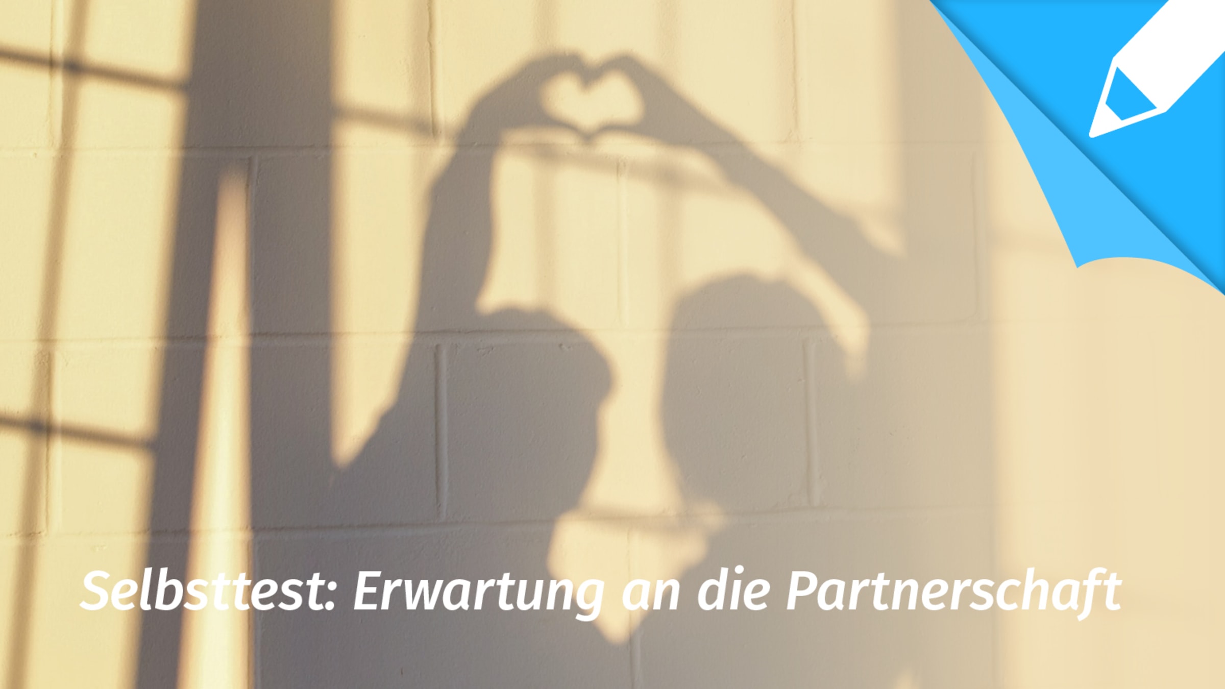 Psychotest Beziehungsfähigkeit: Gefährden meine Erwartungen die Partnerschaft?