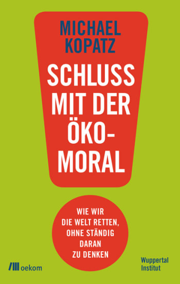 Image: Schluss mit der Ökomoral! Wie wir das Richtige tun, ohne ständig daran denken zu müssen
