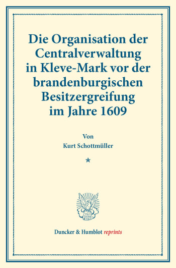 Cover: Die Organisation der Centralverwaltung in Kleve-Mark vor der brandenburgischen Besitzergreifung im Jahre 1609