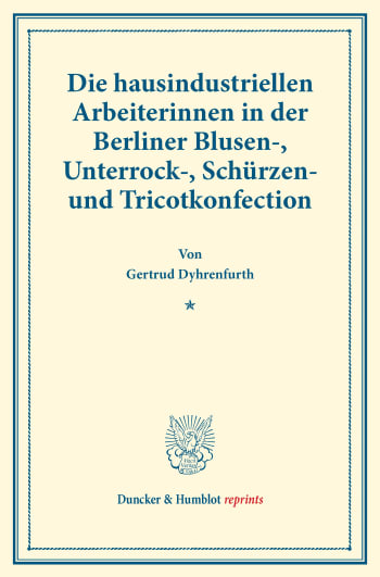 Cover: Die hausindustriellen Arbeiterinnen in der Berliner Blusen-, Unterrock-, Schürzen- und Tricotkonfection