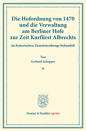 Cover: Die Hofordnung von 1470 und die Verwaltung am Berliner Hofe zur Zeit Kurfürst Albrechts