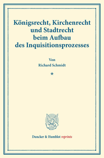 Cover: Königsrecht, Kirchenrecht und Stadtrecht beim Aufbau des Inquisitionsprozesses