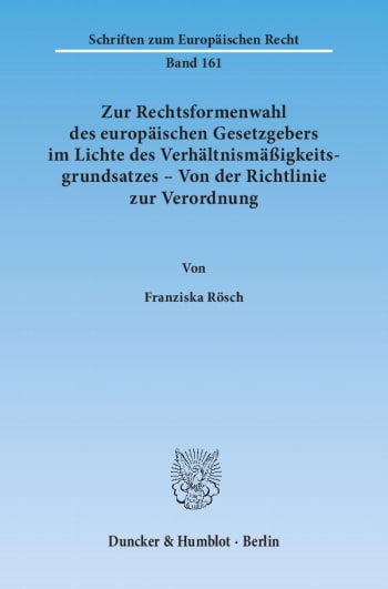 Cover: Zur Rechtsformenwahl des europäischen Gesetzgebers im Lichte des Verhältnismäßigkeitsgrundsatzes – Von der Richtlinie zur Verordnung