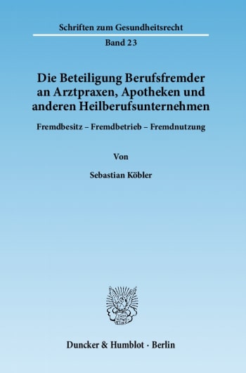 Cover: Die Beteiligung Berufsfremder an Arztpraxen, Apotheken und anderen Heilberufsunternehmen