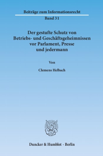 Cover: Der gestufte Schutz von Betriebs- und Geschäftsgeheimnissen vor Parlament, Presse und jedermann