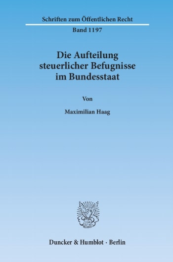 Cover: Die Aufteilung steuerlicher Befugnisse im Bundesstaat. Untersuchung zur Vereinbarkeit der deutschen Steuerrechtsordnung mit den Funktionen des Föderalismus und den bundesstaatlichen Gewährleistungen des Art. 79 Abs. 3 GG