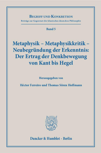 Cover: Metaphysik – Metaphysikkritik – Neubegründung der Erkenntnis: Der Ertrag der Denkbewegung von Kant bis Hegel