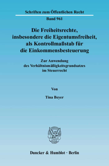 Cover: Die Freiheitsrechte, insbesondere die Eigentumsfreiheit, als Kontrollmaßstab für die Einkommensbesteuerung