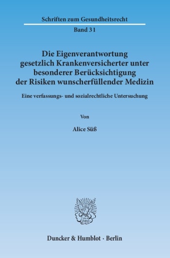 Cover: Die Eigenverantwortung gesetzlich Krankenversicherter unter besonderer Berücksichtigung der Risiken wunscherfüllender Medizin