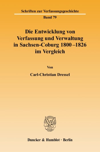 Cover: Die Entwicklung von Verfassung und Verwaltung in Sachsen-Coburg 1800 - 1826 im Vergleich