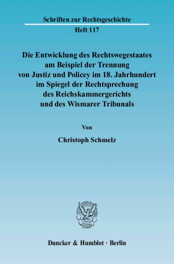 Cover: Die Entwicklung des Rechtswegestaates am Beispiel der Trennung von Justiz und Policey im 18. Jahrhundert im Spiegel der Rechtsprechung des Reichskammergerichts und des Wismarer Tribunals