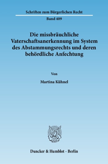 Cover: Die missbräuchliche Vaterschaftsanerkennung im System des Abstammungsrechts und deren behördliche Anfechtung