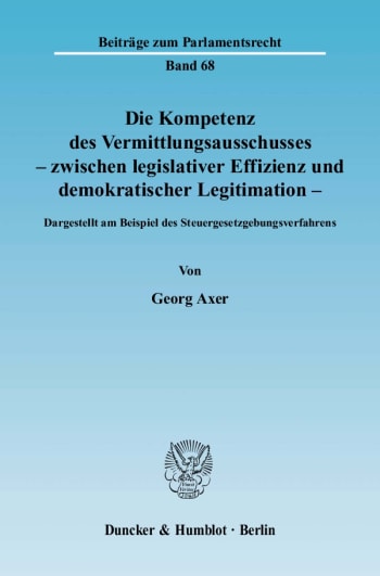 Cover: Die Kompetenz des Vermittlungsausschusses - zwischen legislativer Effizienz und demokratischer Legitimation