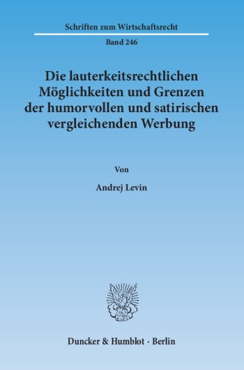 Cover: Die lauterkeitsrechtlichen Möglichkeiten und Grenzen der humorvollen und satirischen vergleichenden Werbung