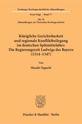 Cover: Königliche Gerichtsbarkeit und regionale Konfliktbeilegung im deutschen Spätmittelalter: Die Regierungszeit Ludwigs des Bayern (1314–1347)