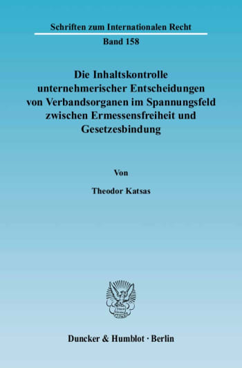 Cover: Die Inhaltskontrolle unternehmerischer Entscheidungen von Verbandsorganen im Spannungsfeld zwischen Ermessensfreiheit und Gesetzesbindung