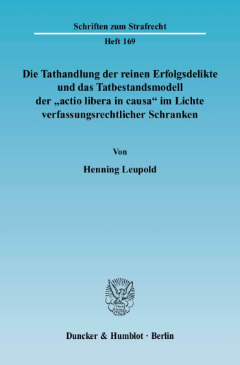 Cover: Die Tathandlung der reinen Erfolgsdelikte und das Tatbestandsmodell der »actio libera in causa« im Lichte verfassungsrechtlicher Schranken