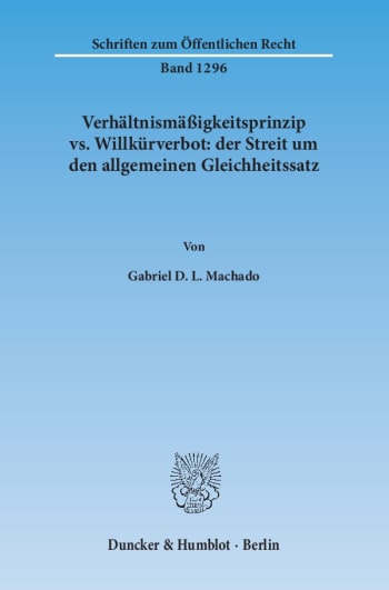 Cover: Verhältnismäßigkeitsprinzip vs. Willkürverbot: der Streit um den allgemeinen Gleichheitssatz