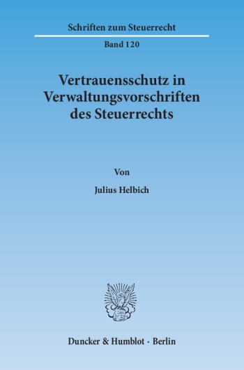 Cover: Vertrauensschutz in Verwaltungsvorschriften des Steuerrechts. Eine Untersuchung zur Bewältigung der Vertrauensschutzproblematik bei der rückwirkenden Aufhebung und Änderung steuerlicher Verwaltungsvorschriften,