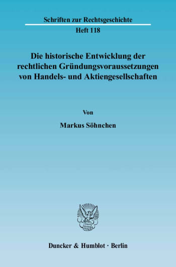 Cover: Die historische Entwicklung der rechtlichen Gründungsvoraussetzungen von Handels- und Aktiengesellschaften