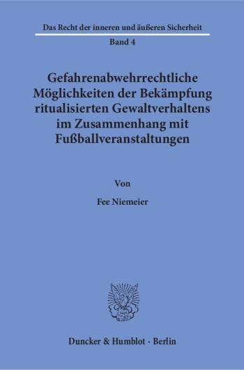 Cover: Gefahrenabwehrrechtliche Möglichkeiten der Bekämpfung ritualisierten Gewaltverhaltens im Zusammenhang mit Fußballveranstaltungen