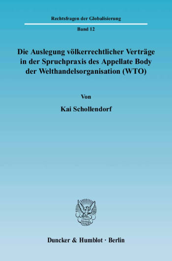 Cover: Die Auslegung völkerrechtlicher Verträge in der Spruchpraxis des Appellate Body der Welthandelsorganisation (WTO)