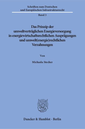 Cover: Das Prinzip der umweltverträglichen Energieversorgung in energiewirtschaftsrechtlichen Ausprägungen und umwelt(energie)rechtlichen Verzahnungen