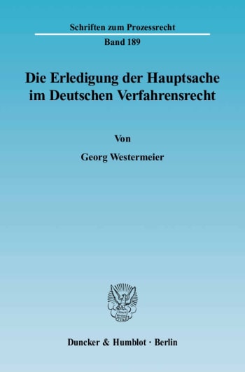 Cover: Die Erledigung der Hauptsache im Deutschen Verfahrensrecht. Eine vergleichende Darstellung des Prozeßinstituts der Hauptsacheerledigung vornehmlich im Zivil- und Verwaltungsprozeß