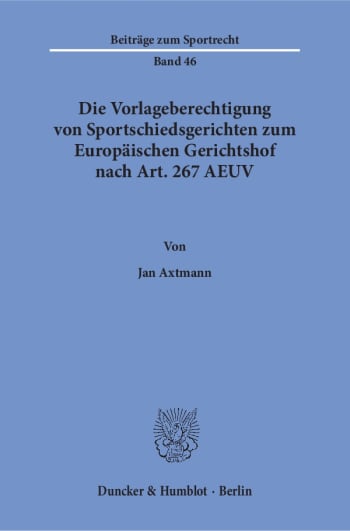 Cover: Die Vorlageberechtigung von Sportschiedsgerichten zum Europäischen Gerichtshof nach Art. 267 AEUV