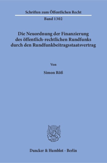 Cover: Die Neuordnung der Finanzierung des öffentlich-rechtlichen Rundfunks durch den Rundfunkbeitragsstaatsvertrag