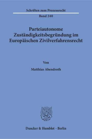 Cover: Parteiautonome Zuständigkeitsbegründung im Europäischen Zivilverfahrensrecht