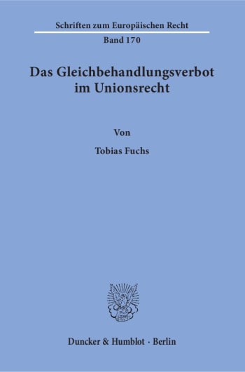 Cover: Das Gleichbehandlungsverbot im Unionsrecht. Herleitung eines dogmatischen Modells des Verbots der Gleichbehandlung nicht vergleichbarer Sachverhalte