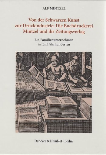 Cover: Von der Schwarzen Kunst zur Druckindustrie: Die Buchdruckerei Mintzel und ihr Zeitungsverlag