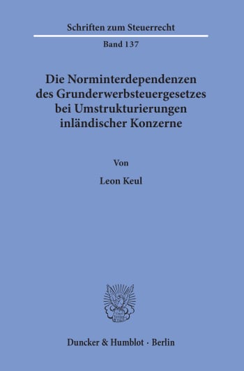 Cover: Die Norminterdependenzen des Grunderwerbsteuergesetzes bei Umstrukturierungen inländischer Konzerne